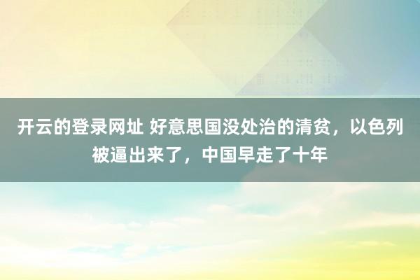 开云的登录网址 好意思国没处治的清贫,以色列被逼出来了,中国早走了十年