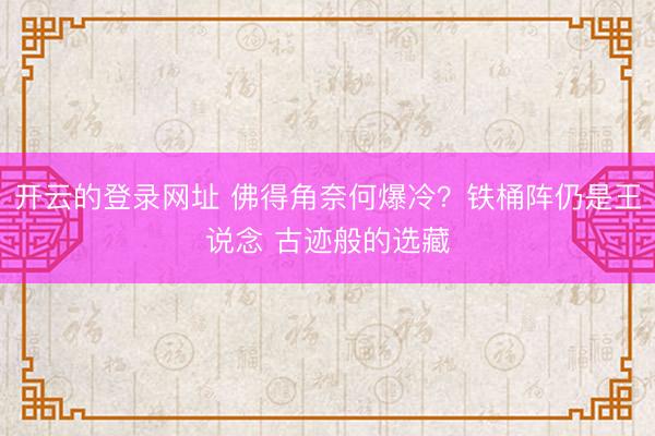 开云的登录网址 佛得角奈何爆冷?铁桶阵仍是王说念 古迹般的选藏