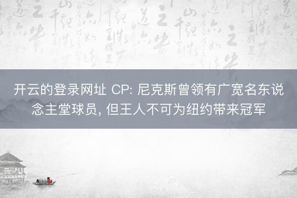开云的登录网址 CP: 尼克斯曾领有广宽名东说念主堂球员， 但王人不可为纽约带来冠军